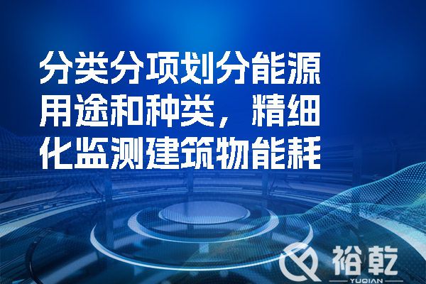 分類(lèi)分項劃分能源用途和種類(lèi)，精細化監測建筑物能耗.jpg