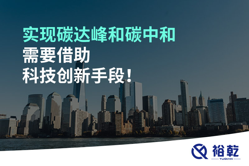 實(shí)現碳達峰和碳中和需要借助科技創(chuàng  )新手段！