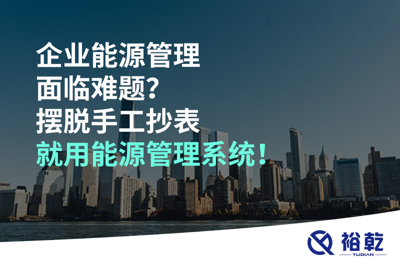 企業(yè)能源管理面臨難題？擺脫手工抄表就用能源管理系統！