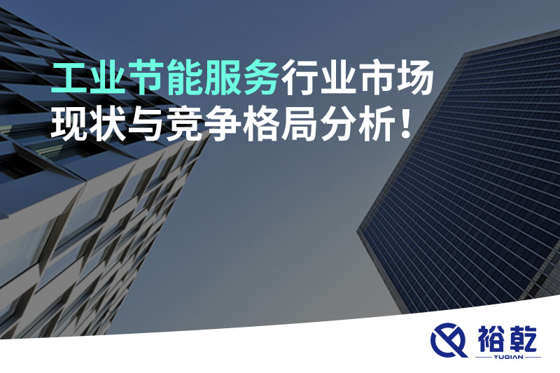 工業(yè)節能服務(wù)行業(yè)市場(chǎng)現狀與競爭格局分析！