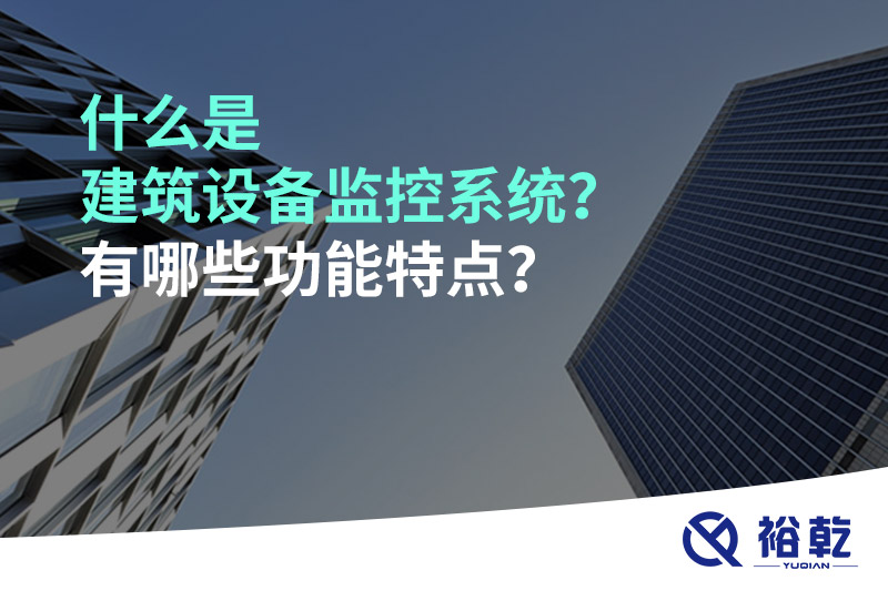 什么是建筑設備監控系統？有哪些功能特點(diǎn)？