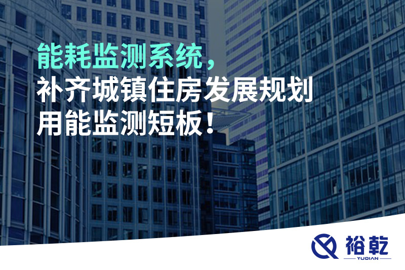 能耗監測系統，補齊城鎮住房發(fā)展規劃用能監測短板！