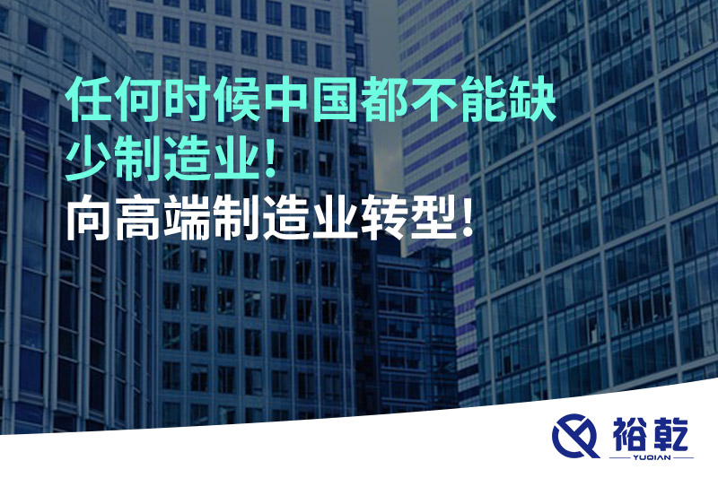 任何時(shí)候中國都不能缺少制造業(yè)!向高端制造業(yè)轉型!