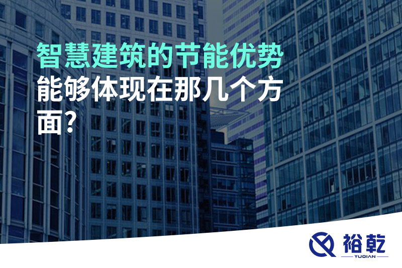 智慧建筑的節能優(yōu)勢能夠體現在那幾個(gè)方面?