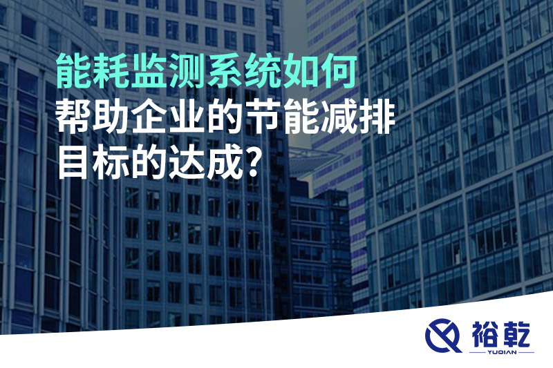 能耗監測系統如何幫助企業(yè)的節能減排目標的達成?