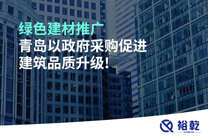 綠色建材推廣，青島以政府采購促進(jìn)建筑品質(zhì)升級!