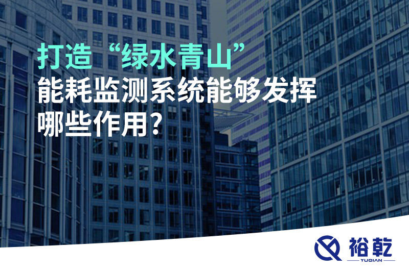 打造“綠水青山”，能耗監測系統能夠發(fā)揮哪些作用?