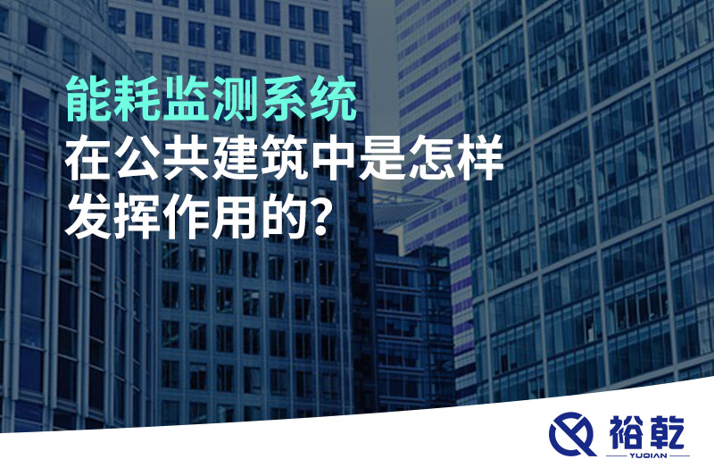 能耗監測系統在公共建筑中是怎樣發(fā)揮作用的？