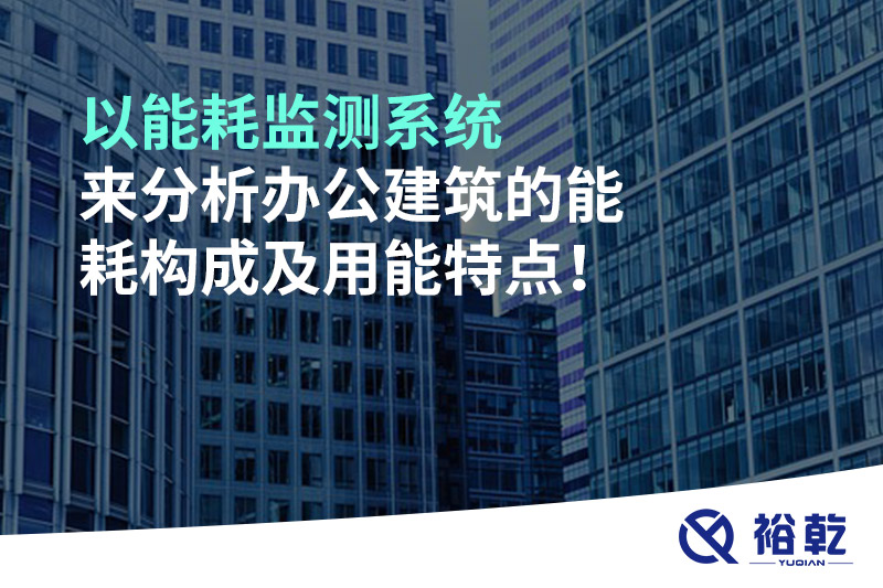 以能耗監測系統來(lái)分析辦公建筑的能耗構成及用能特點(diǎn)！