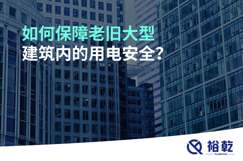 如何保障老舊大型建筑內的用電安全？