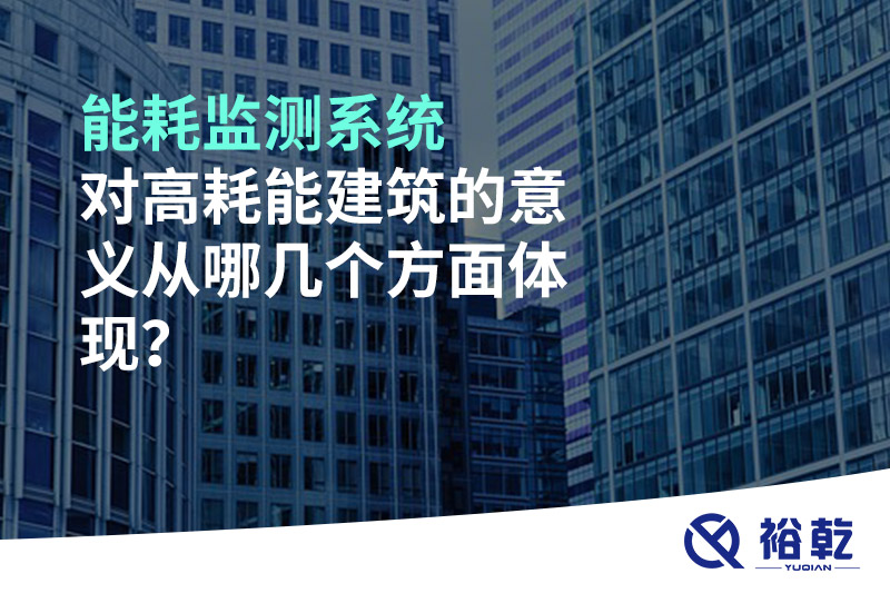 能耗監測系統對高耗能建筑的意義從哪幾個(gè)方面體現？