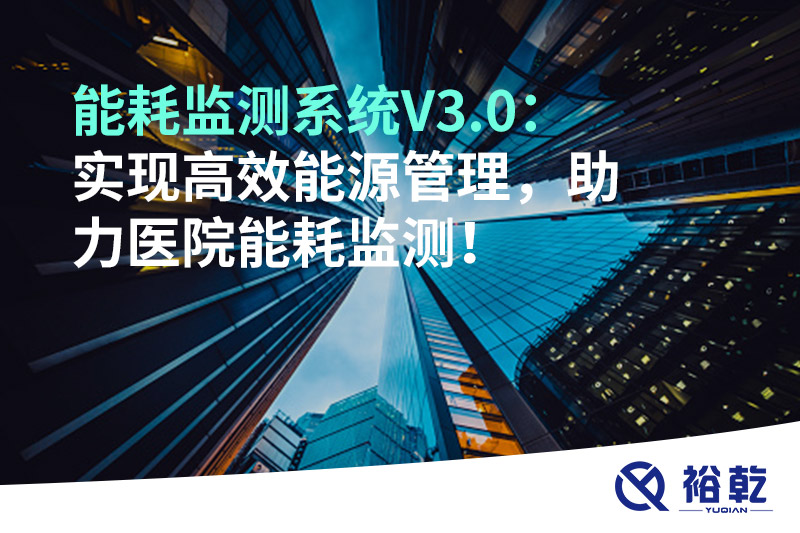 裕乾能耗監測系統V3.0：實(shí)現高效能源管理，助力醫院能耗監測！
