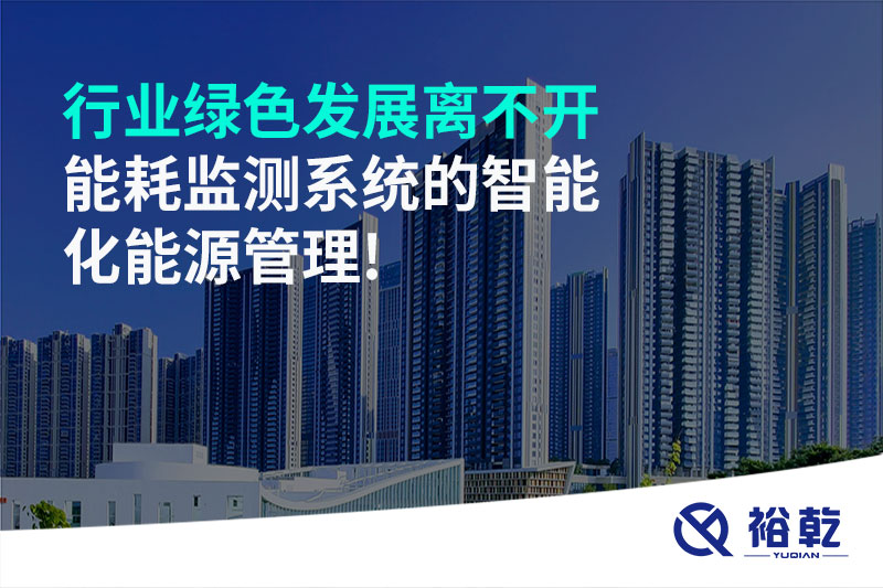行業(yè)綠色發(fā)展離不開(kāi)能耗監測系統的智能化能源管理!