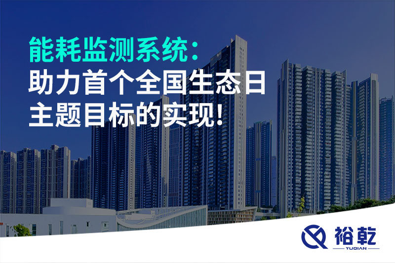 能耗監測系統：助力首個(gè)全國生態(tài)日主題目標的實(shí)現!