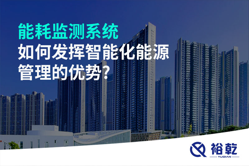 能耗監測系統如何發(fā)揮智能化能源管理的優(yōu)勢?