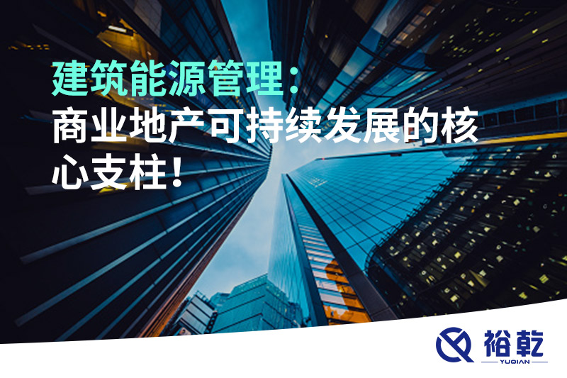 建筑能源管理：商業(yè)地產(chǎn)可持續發(fā)展的核心支柱！