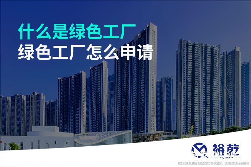 什么是綠色工廠(chǎng)-綠色工廠(chǎng)怎么申請